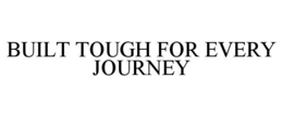 BUILT TOUGH FOR EVERY JOURNEY trademark