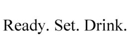 READY. SET. DRINK. trademark