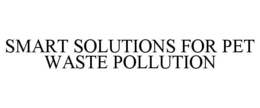 SMART SOLUTIONS FOR PET WASTE POLLUTION trademark