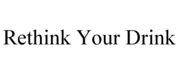 RETHINK YOUR DRINK trademark