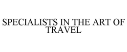 SPECIALISTS IN THE ART OF TRAVEL trademark