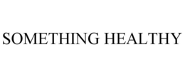 SOMETHING HEALTHY trademark
