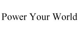 POWER YOUR WORLD trademark