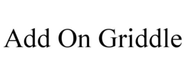 ADD ON GRIDDLE trademark
