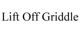 LIFT OFF GRIDDLE trademark