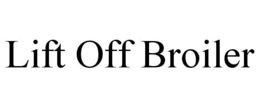 LIFT OFF BROILER trademark
