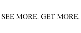 SEE MORE. GET MORE. trademark