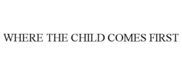 WHERE THE CHILD COMES FIRST trademark