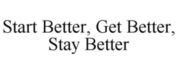 START BETTER, GET BETTER, STAY BETTER trademark