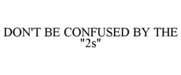 DON'T BE CONFUSED BY THE "2S" trademark