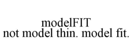 MODELFIT NOT MODEL THIN. MODEL FIT. trademark