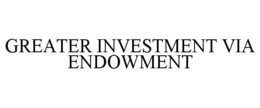 GREATER INVESTMENT VIA ENDOWMENT trademark