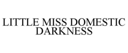 LITTLE MISS DOMESTIC DARKNESS trademark