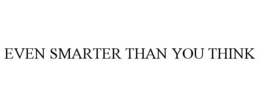 EVEN SMARTER THAN YOU THINK trademark