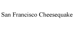 SAN FRANCISCO CHEESEQUAKE trademark