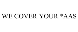 WE COVER YOUR *AAS trademark
