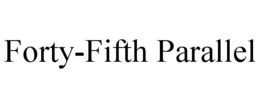 FORTY-FIFTH PARALLEL trademark
