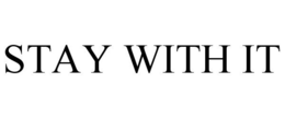 STAY WITH IT trademark