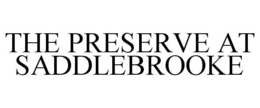 THE PRESERVE AT SADDLEBROOKE trademark