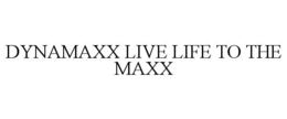 DYNAMAXX LIVE LIFE TO THE MAXX trademark