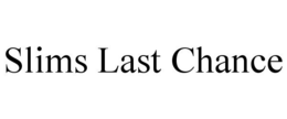 SLIMS LAST CHANCE trademark