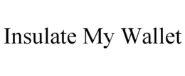 INSULATE MY WALLET trademark