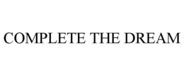 COMPLETE THE DREAM trademark