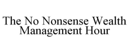 THE NO NONSENSE WEALTH MANAGEMENT HOUR trademark