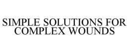 SIMPLE SOLUTIONS FOR COMPLEX WOUNDS trademark