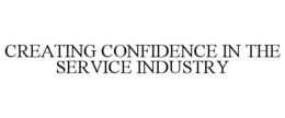 CREATING CONFIDENCE IN THE SERVICE INDUSTRY trademark
