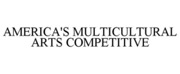 AMERICA'S MULTICULTURAL ARTS COMPETITIVE trademark