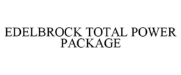 EDELBROCK TOTAL POWER PACKAGE trademark