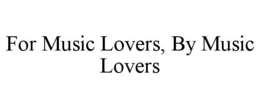 FOR MUSIC LOVERS, BY MUSIC LOVERS trademark