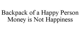 BACKPACK OF A HAPPY PERSON MONEY IS NOT HAPPINESS trademark