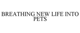 BREATHING NEW LIFE INTO PETS trademark