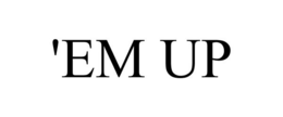 'EM UP trademark