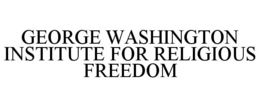 GEORGE WASHINGTON INSTITUTE FOR RELIGIOUS FREEDOM trademark