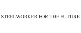 STEELWORKER FOR THE FUTURE trademark