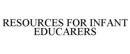 RESOURCES FOR INFANT EDUCARERS trademark