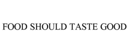 FOOD SHOULD TASTE GOOD trademark