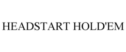 HEADSTART HOLD'EM trademark
