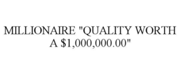 MILLIONAIRE "QUALITY WORTH A $1,000,000.00" trademark
