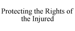 PROTECTING THE RIGHTS OF THE INJURED trademark