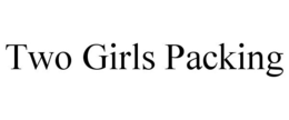 TWO GIRLS PACKING trademark