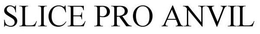 SLICE PRO ANVIL trademark
