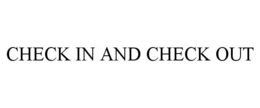 CHECK IN AND CHECK OUT trademark