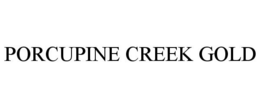 PORCUPINE CREEK GOLD trademark