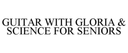 GUITAR WITH GLORIA & SCIENCE FOR SENIORS trademark