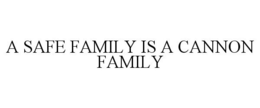 A SAFE FAMILY IS A CANNON FAMILY trademark