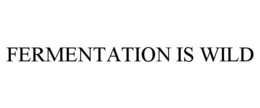 FERMENTATION IS WILD trademark